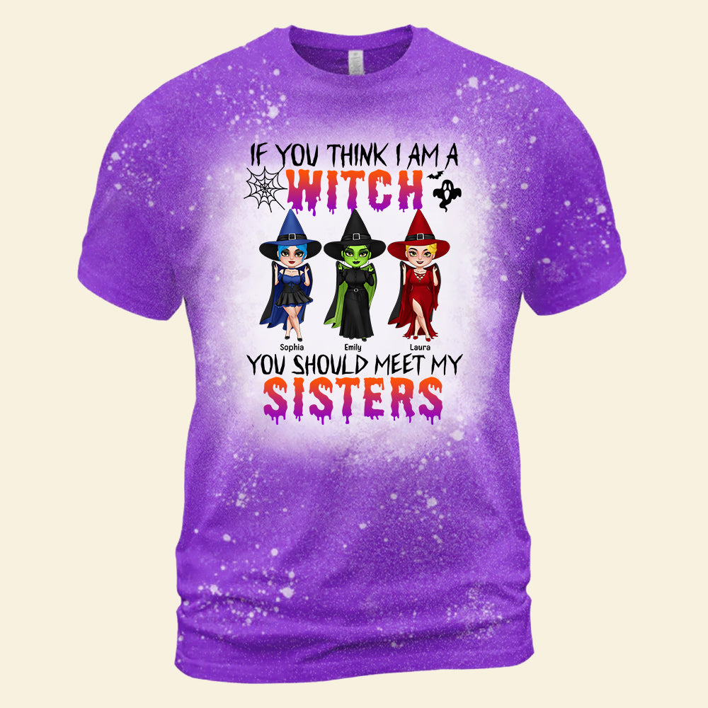 If You Think I'm A Witch You Should Meet My Sisters, Personalized Witches Bleached T-shirt, Halloween Gift for Sisters - Shirts - GoDuckee
