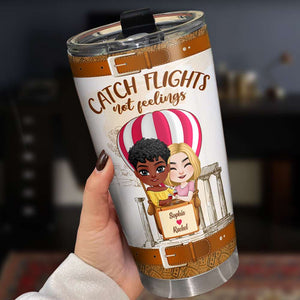 Catch Flights Not Feelings, Personalized Tumbler, Gift For Bestie - Tumbler Cup - GoDuckee