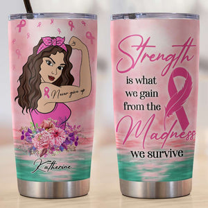 Breast Cancer Awareness Month Personalized Strong Woman Tumbler - Strength Is What We Gain From The Madness We Survive - Tumbler Cup - GoDuckee