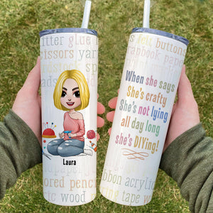 When She Says She's Crafty She's Not Lying, Personalized Skinny Tumbler, Gift for Crafty Girls - Tumbler Cup - GoDuckee