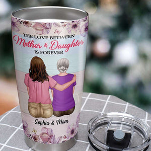 The Love Between Mother And Daughter Is Forever Personalized Tumbler Cup, Mother Gift - Tumbler Cup - GoDuckee