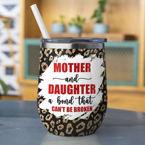 Mother And Daughter A Bond That Can't Be Broken, Mom And Daughter Wine Tumbler - Wine Tumbler - GoDuckee