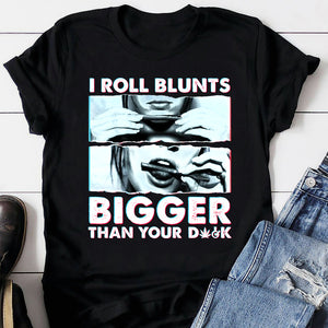 I Roll Blunts Bigger Than You D*ck Shirt - Gift for Girls - Shirts - GoDuckee
