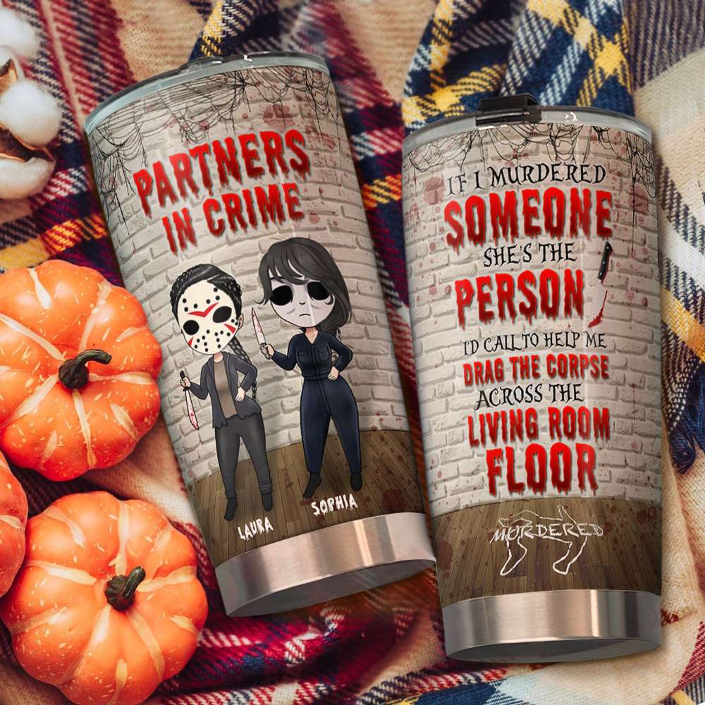 Friends Partners In Crime, If I Murdered Someone - Personalized Tumbler Cup, Horror Friends Tumblers - Gift for Friends, Soul Sisters - Tumbler Cup - GoDuckee