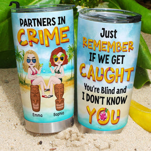 Just Remember If We Get Caught You're Blind And I Don't Know You - Personalized Friends Tumbler - Gift For Friends - Tumbler Cup - GoDuckee