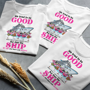 We Tried To Be Good But Then The Ship Set Sail, Personalized Shirt - Shirts - GoDuckee