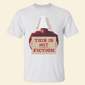 This Is Not Fiction Abortionfeminist Shirts - Shirts - GoDuckee