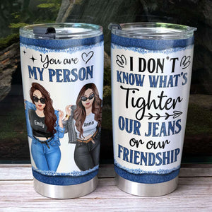 What's Tighter Our Jean Or Our Friendship, Personalized Swag Bestie Tumbler - Tumbler Cup - GoDuckee