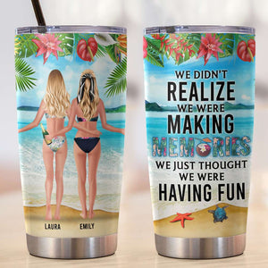 We Didn't Realize We Were Making Memories We Just Thought We Were Having Fun - Personalized Beach Bestie Tumbler - Tumbler Cup - GoDuckee