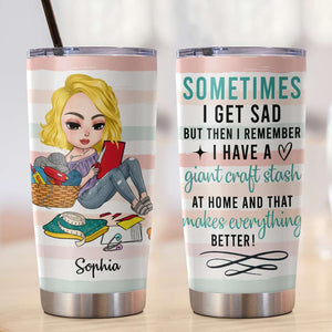 Sometimes I Get Sad But I Have A Giant Craft Stash, Personalized Tumbler, Gift for Craft Lovers - Tumbler Cup - GoDuckee