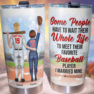 Personalized Baseball Couple Tumbler - Some People Have To Wait Their Whole Life To Meet Their Favorite Baseball Player. I Married Mine - Tumbler Cup - GoDuckee