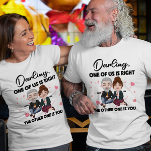 Darling One Of Us Is Right The Other One Is You, Funny Couple Personalized Shirt - Shirts - GoDuckee