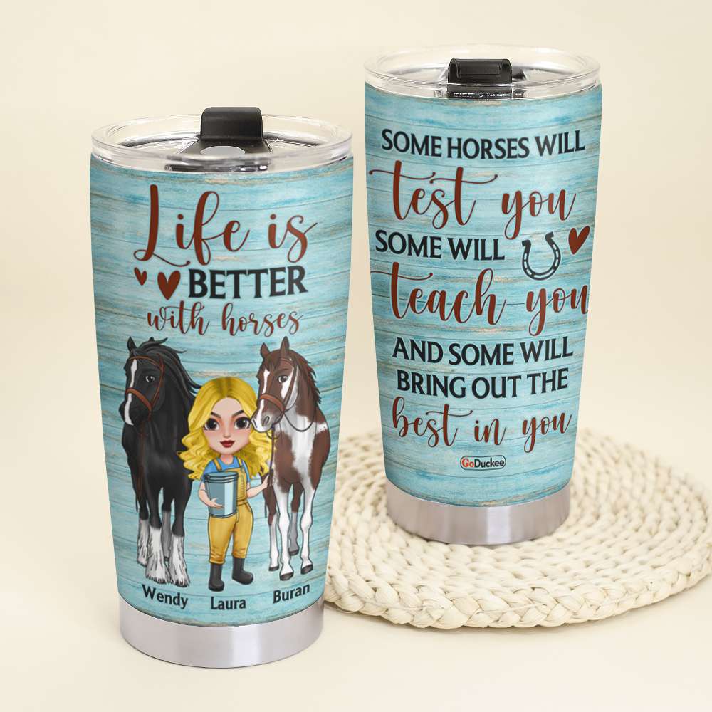 Life Is Better With Horses Test You Teach You Bring Out The Best In You, Personalized Tumbler, Gift for Horse Lovers - Tumbler Cup - GoDuckee