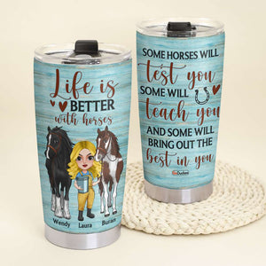 Life Is Better With Horses Test You Teach You Bring Out The Best In You, Personalized Tumbler, Gift for Horse Lovers - Tumbler Cup - GoDuckee