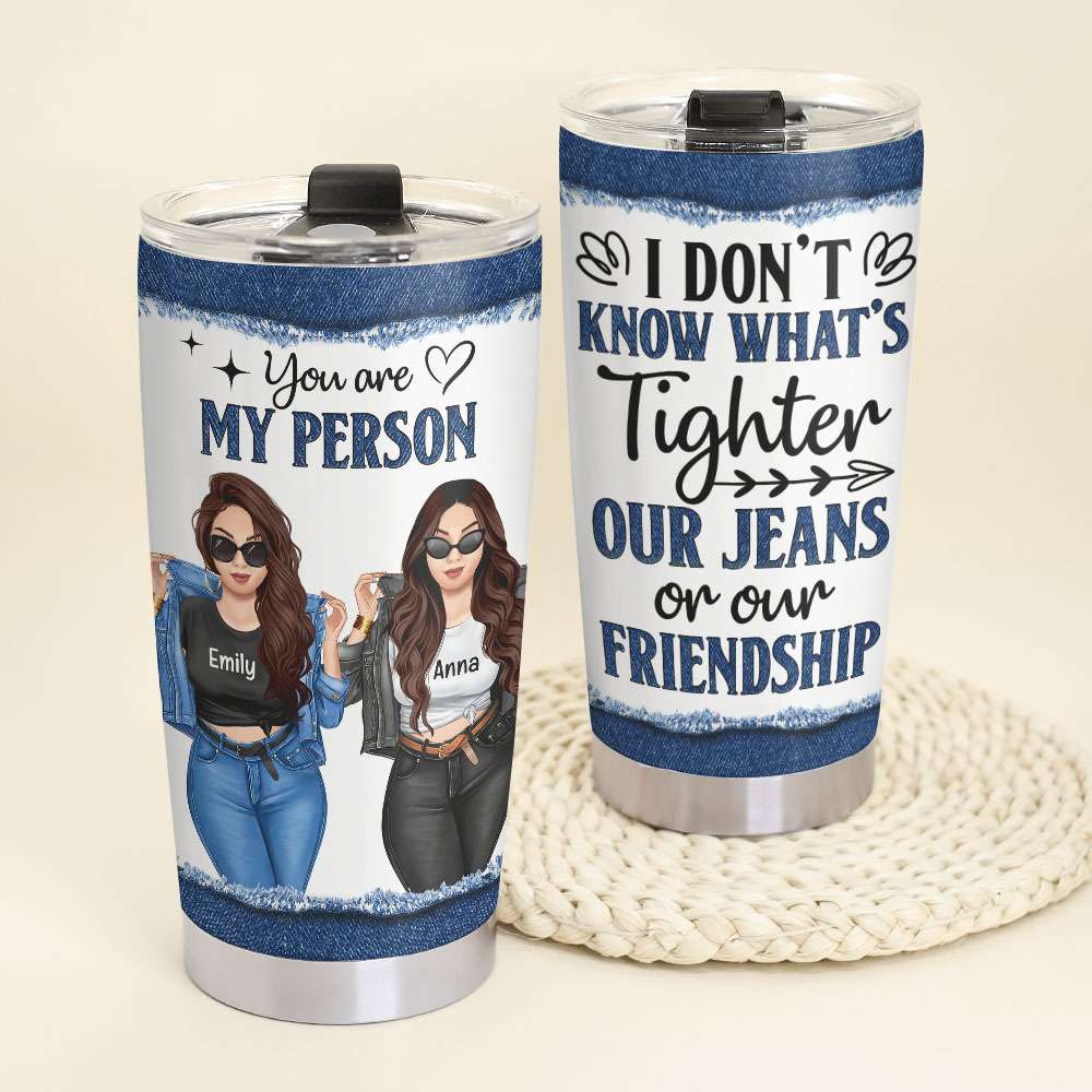 What's Tighter Our Jean Or Our Friendship, Personalized Swag Bestie Tumbler - Tumbler Cup - GoDuckee