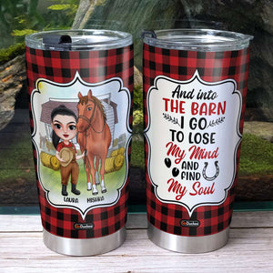 And Into The Barn I Go To Lose My Mind and Find My Soul, Personalized Tumbler, Gifts for Horse Girl - Tumbler Cup - GoDuckee