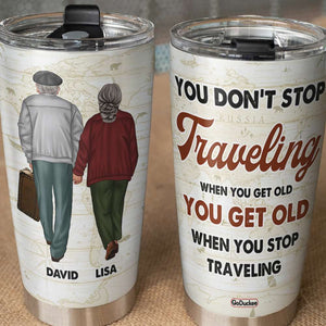 Personalized Old Couple Tumbler - You Don’t Stop Traveling When You Get Old You Get Old When You Stop Traveling - Tumbler Cup - GoDuckee