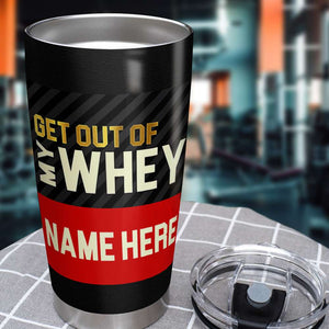 Personalized Gym Lover Tumbler - Get Out Of My Whey - Tumbler Cup - GoDuckee