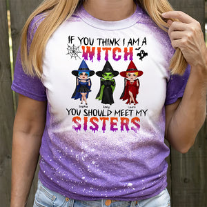 If You Think I'm A Witch You Should Meet My Sisters, Personalized Witches Bleached T-shirt, Halloween Gift for Sisters - Shirts - GoDuckee