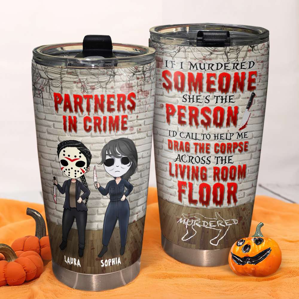 Friends Partners In Crime, If I Murdered Someone - Personalized Tumbler Cup, Horror Friends Tumblers - Gift for Friends, Soul Sisters - Tumbler Cup - GoDuckee