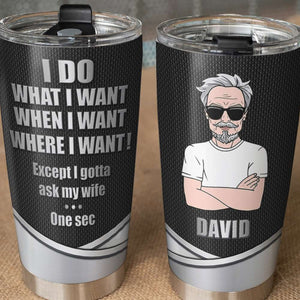 Personalized Gift Tumbler I Do What I Want When I Want Where I Want Except I Gotta Ask My Wife - Tumbler Cup - GoDuckee