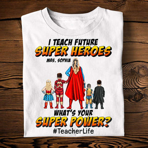 I Teach Future Super Heroes What's Your Super Power, Personalized Hero Shirt, Gift for Teachers - Shirts - GoDuckee