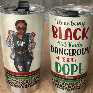 I Love Being Black Shit Kinda Dangerous But It's Dope Personalized Black Girl Tumbler Cup - Tumbler Cup - GoDuckee