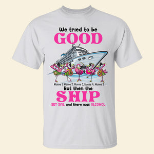 We Tried To Be Good But Then The Ship Set Sail, Personalized Shirt - Shirts - GoDuckee