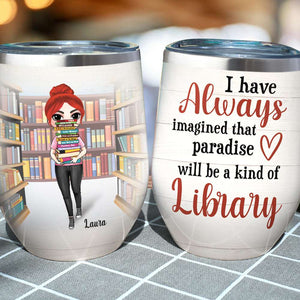 Personalized Library Girl With A Stack of Books Wine Tumbler - Paradise Will Be A Kind of Library - Wine Tumbler - GoDuckee