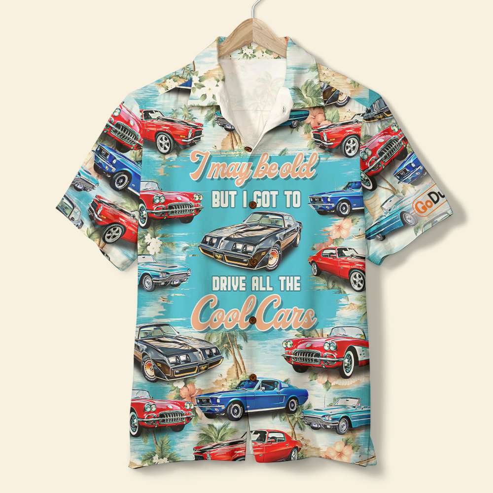 I May Be Old But I Got To Drive The Cool Cars Personalized Classic Car Hawaiian Shirt - Hawaiian Shirts - GoDuckee