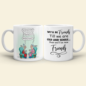 Till We're Old And Senile Then We'll Be New Friends, Personalized White Mug - Coffee Mug - GoDuckee