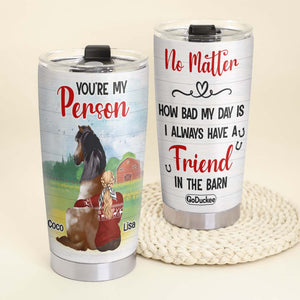 Horse You're My Person - I Always Have A Friend In The Barn, Personalized Tumbler - Tumbler Cup - GoDuckee