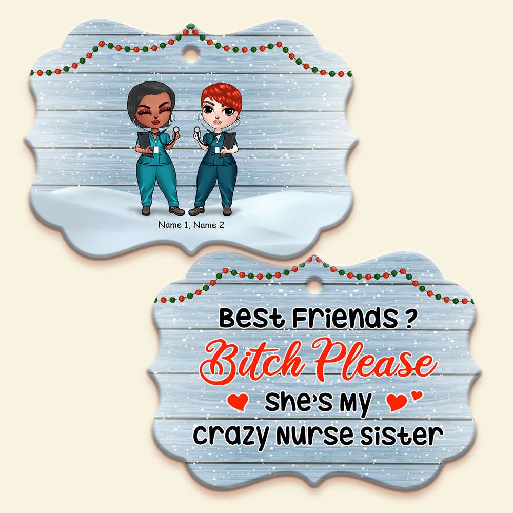 Nurse Best Friends Bitch Please She's My Crazy Nurse Sister Personalized Ornament - Ornament - GoDuckee