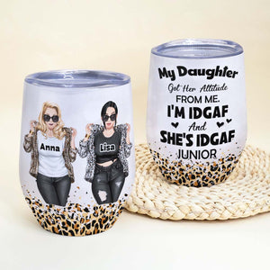 My Daughter Got Her Attitude From Me, Personalized Tumbler, Gift For Mother's Day - Wine Tumbler - GoDuckee