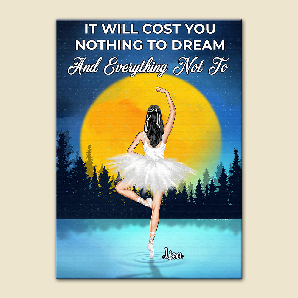 Personalized Ballerina Canvas Prints - It Will Cost You Nothing To Dream And Nothing Not To - Poster & Canvas - GoDuckee