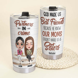God Made Us Best Friends Because Moms Can't Handle Us, Personalized Partners In Crime Tumbler - Tumbler Cup - GoDuckee