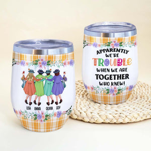Apparently We're Trouble When We're Together Who Knew, Personalized Old Friends Wine Tumbler - Wine Tumbler - GoDuckee