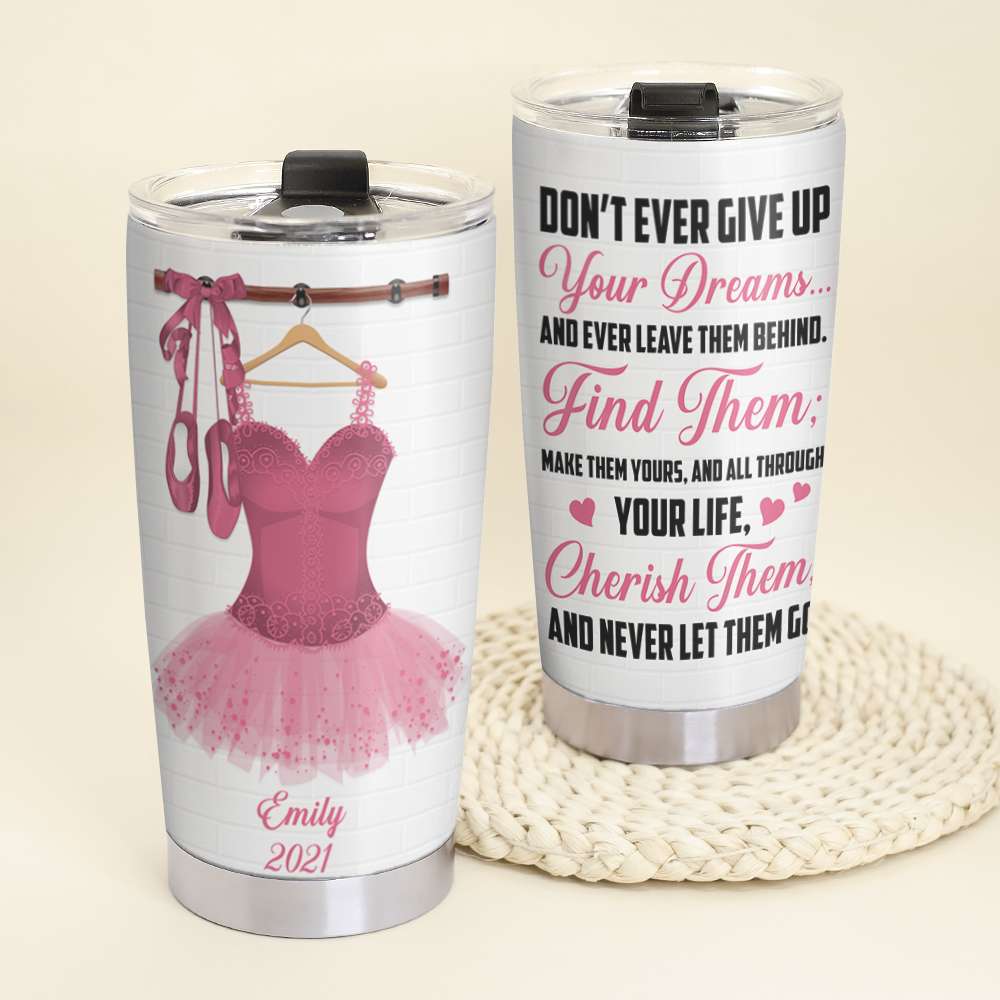 Personalized Ballet Dancing Girl Tumbler - Don't Ever Give Up Your Dreams - Tumbler Cup - GoDuckee