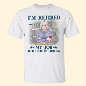 Book I Am Retired My Job Is To Collection Books Personalized Shirts - Shirts - GoDuckee