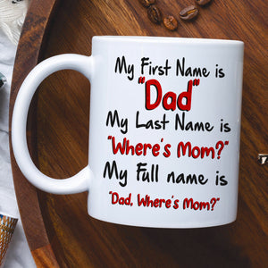 Father My First Name Is Dad My Full Name Is Dad Where's Mom Personalized Mug - Coffee Mug - GoDuckee