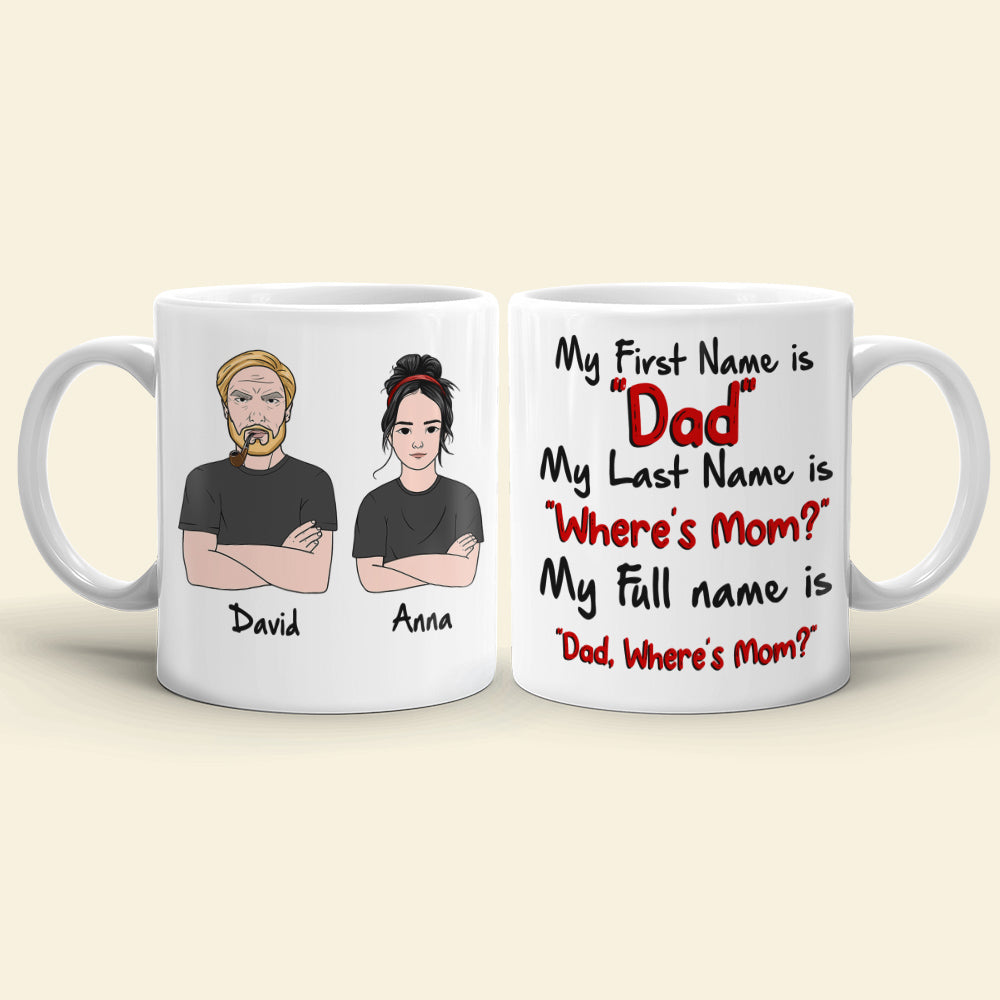 Father My First Name Is Dad My Full Name Is Dad Where's Mom Personalized Mug - Coffee Mug - GoDuckee