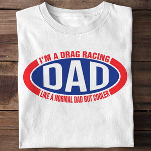 I'm A Drag Racing Dad Like A Normal Dad But Cooler, Personalized Father's Day Shirt, Gift For Loved Ones - Shirts - GoDuckee